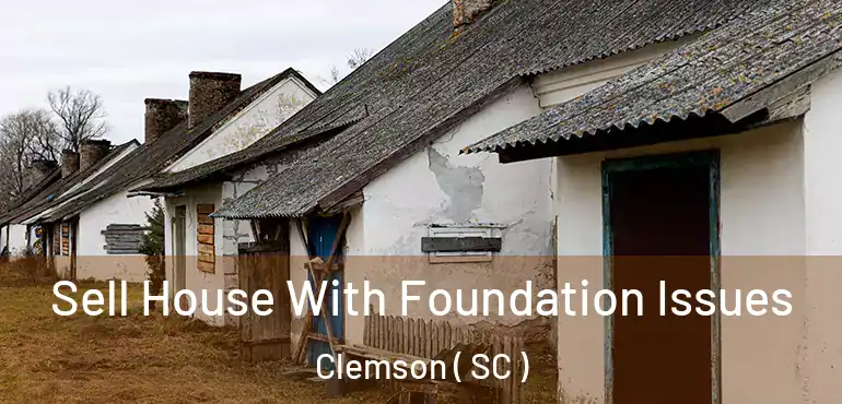 Sell House With Foundation Issues Clemson ( SC )