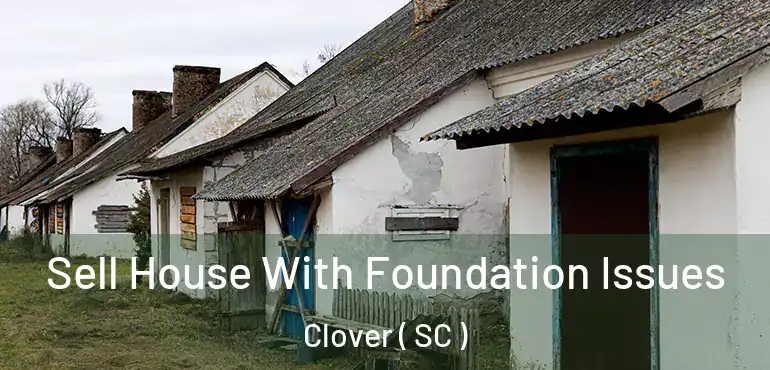 Sell House With Foundation Issues Clover ( SC )