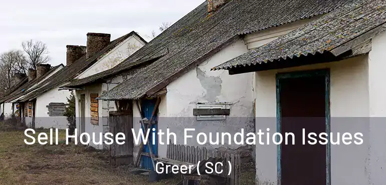 Sell House With Foundation Issues Greer ( SC )