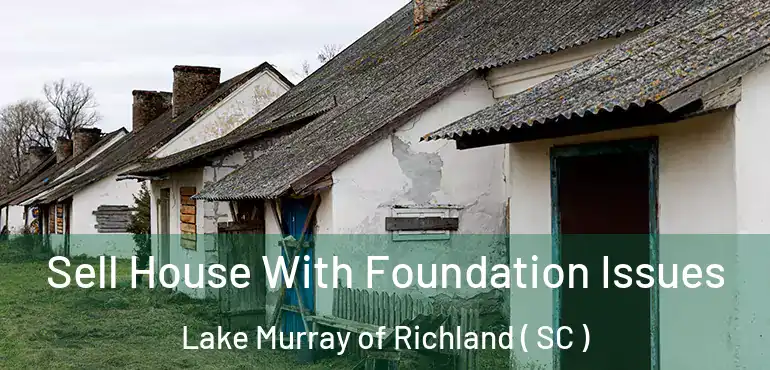 Sell House With Foundation Issues Lake Murray of Richland ( SC )
