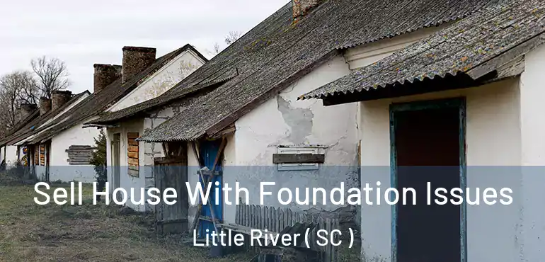 Sell House With Foundation Issues Little River ( SC )