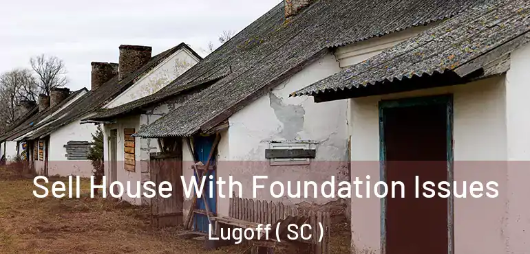 Sell House With Foundation Issues Lugoff ( SC )