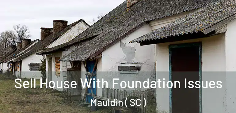 Sell House With Foundation Issues Mauldin ( SC )