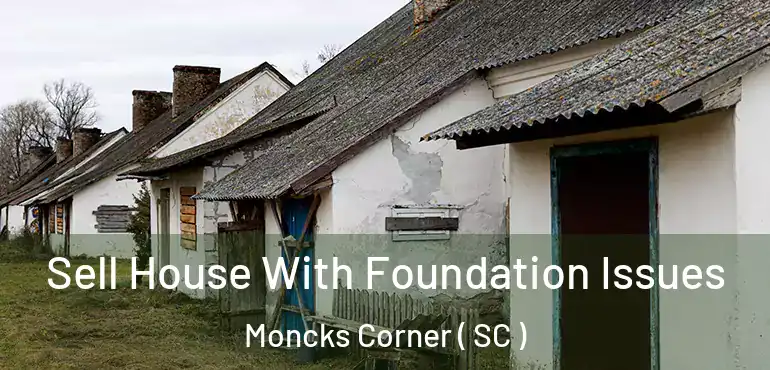 Sell House With Foundation Issues Moncks Corner ( SC )