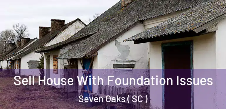 Sell House With Foundation Issues Seven Oaks ( SC )