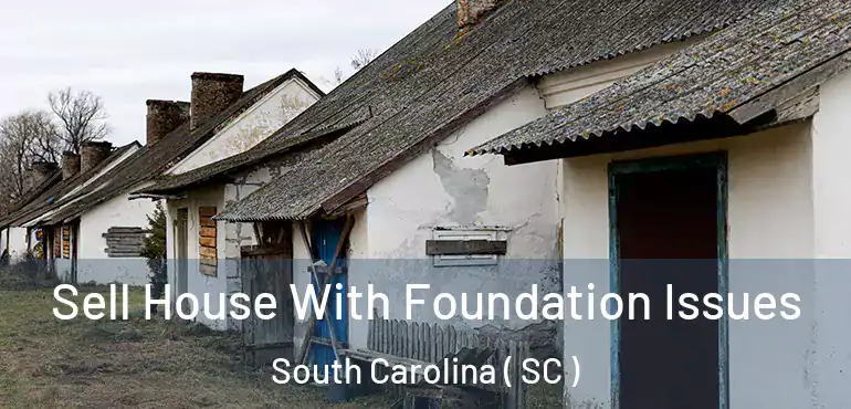 Sell House With Foundation Issues South Carolina ( SC )
