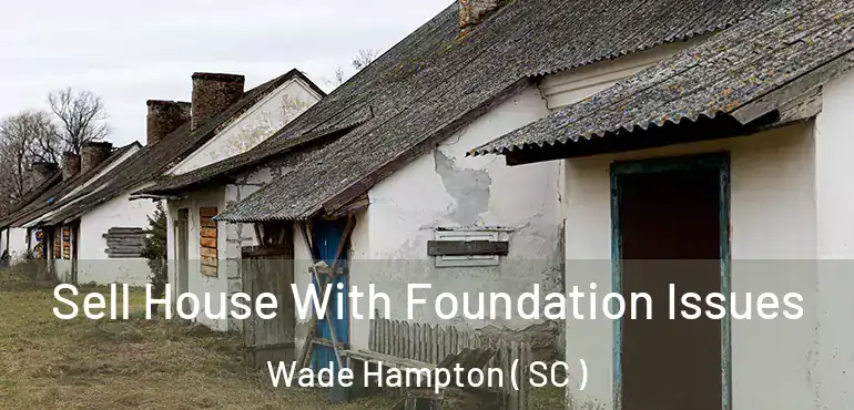 Sell House With Foundation Issues Wade Hampton ( SC )