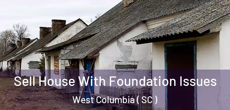 Sell House With Foundation Issues West Columbia ( SC )
