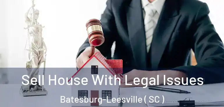 Sell House With Legal Issues Batesburg-Leesville ( SC )