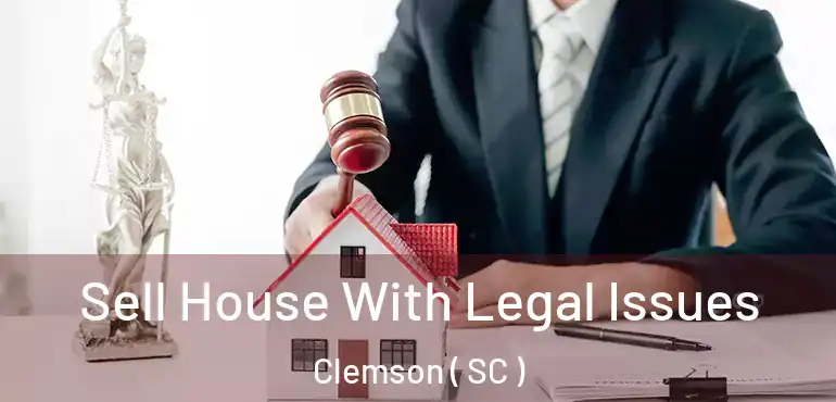 Sell House With Legal Issues Clemson ( SC )