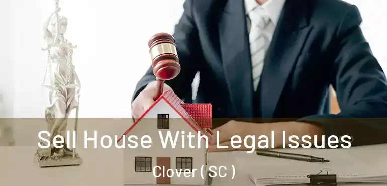 Sell House With Legal Issues Clover ( SC )