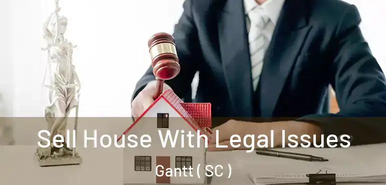 Sell House With Legal Issues Gantt ( SC )