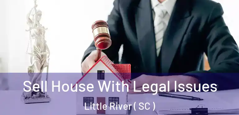  Sell House With Legal Issues Little River ( SC )