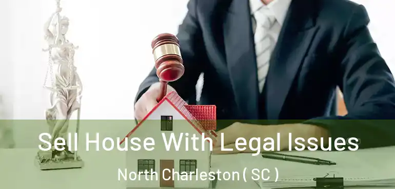 Sell House With Legal Issues North Charleston ( SC )