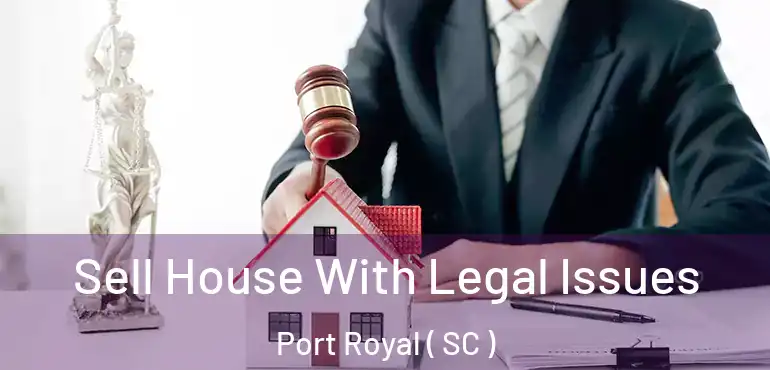 Sell House With Legal Issues Port Royal ( SC )