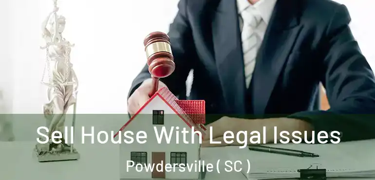 Sell House With Legal Issues Powdersville ( SC )