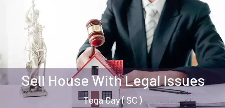 Sell House With Legal Issues Tega Cay ( SC )