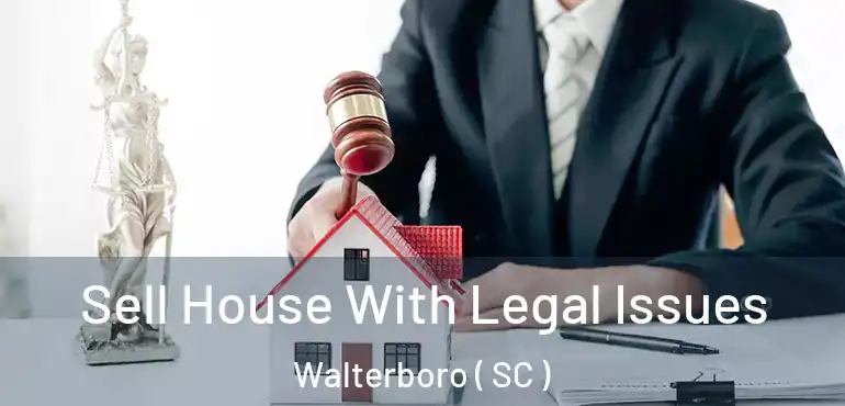 Sell House With Legal Issues Walterboro ( SC )