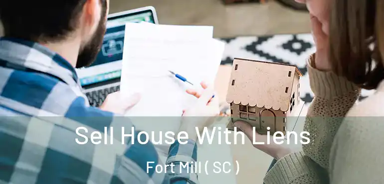 Sell House With Liens Fort Mill ( SC )