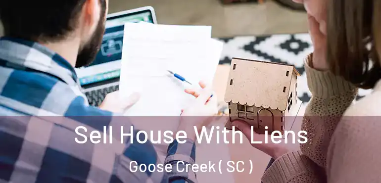 Sell House With Liens Goose Creek ( SC )