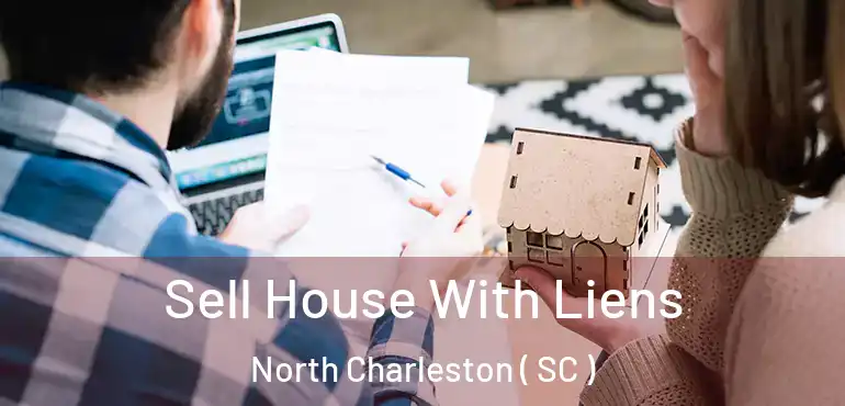 Sell House With Liens North Charleston ( SC )