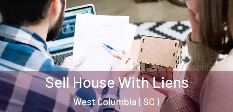Sell House With Liens West Columbia ( SC )