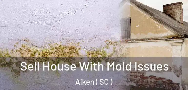  Sell House With Mold Issues Aiken ( SC )