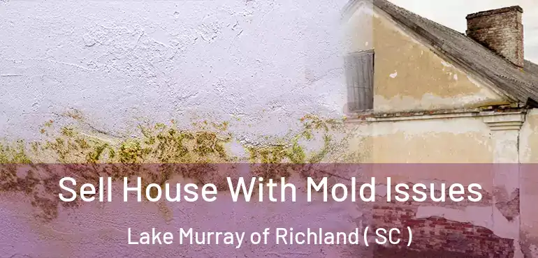 Sell House With Mold Issues Lake Murray of Richland ( SC )