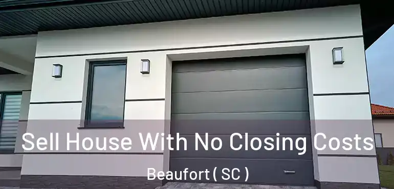 Sell House With No Closing Costs Beaufort ( SC )