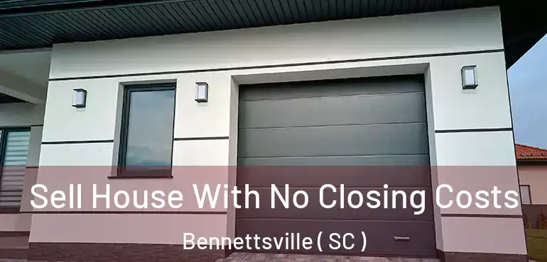 Sell House With No Closing Costs Bennettsville ( SC )