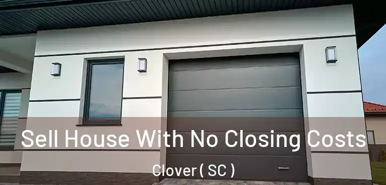  Sell House With No Closing Costs Clover ( SC )