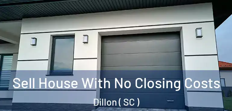Sell House With No Closing Costs Dillon ( SC )