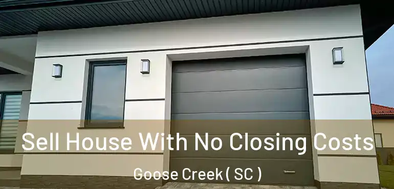 Sell House With No Closing Costs Goose Creek ( SC )