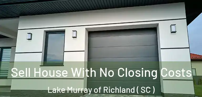 Sell House With No Closing Costs Lake Murray of Richland ( SC )