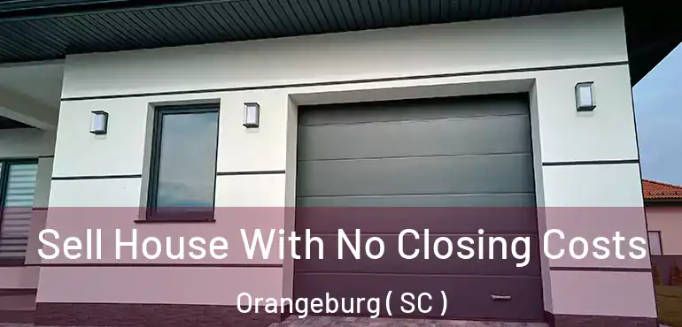 Sell House With No Closing Costs Orangeburg ( SC )