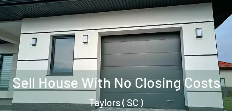 Sell House With No Closing Costs Taylors ( SC )