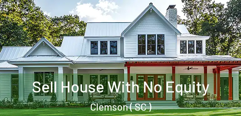 Sell House With No Equity Clemson ( SC )