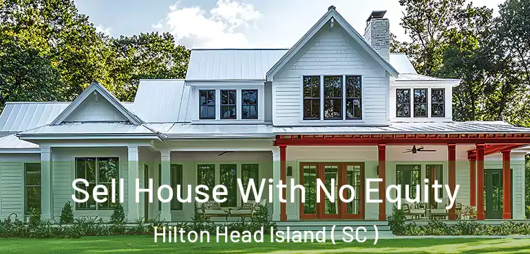 Sell House With No Equity Hilton Head Island ( SC )