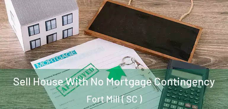 Sell House With No Mortgage Contingency Fort Mill ( SC )