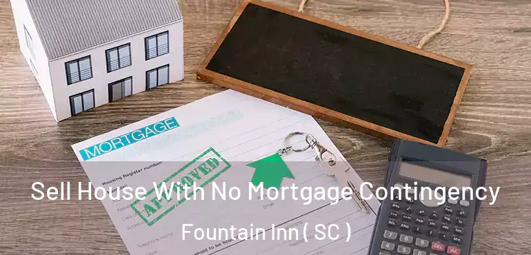 Sell House With No Mortgage Contingency Fountain Inn ( SC )