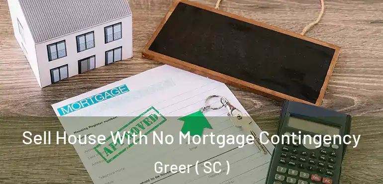 Sell House With No Mortgage Contingency Greer ( SC )