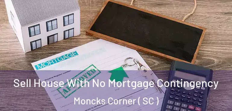 Sell House With No Mortgage Contingency Moncks Corner ( SC )