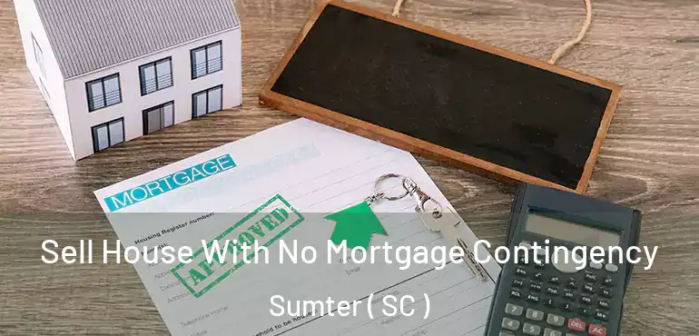 Sell House With No Mortgage Contingency Sumter ( SC )