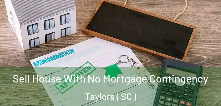 Sell House With No Mortgage Contingency Taylors ( SC )
