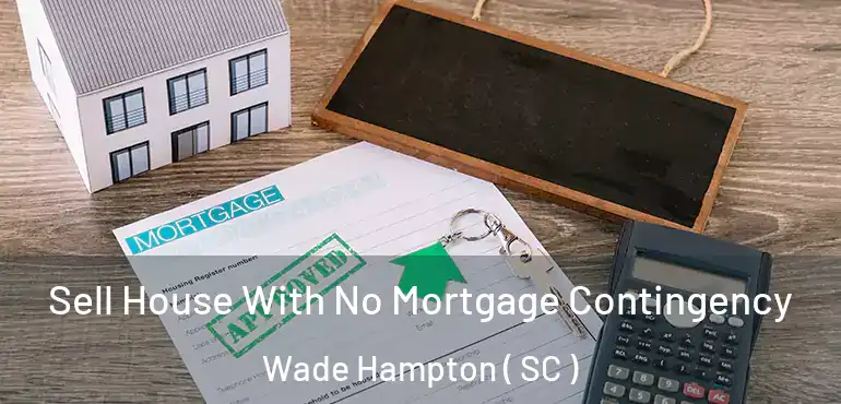 Sell House With No Mortgage Contingency Wade Hampton ( SC )