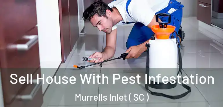 Sell House With Pest Infestation Murrells Inlet ( SC )