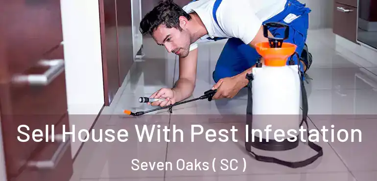 Sell House With Pest Infestation Seven Oaks ( SC )