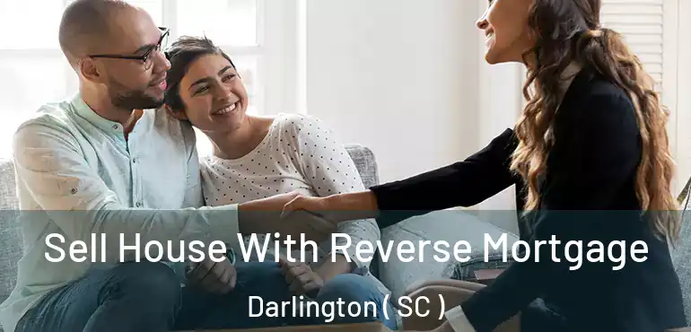 Sell House With Reverse Mortgage Darlington ( SC )
