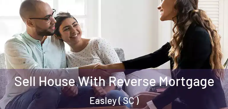 Sell House With Reverse Mortgage Easley ( SC )