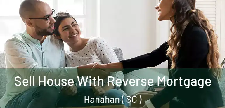 Sell House With Reverse Mortgage Hanahan ( SC )